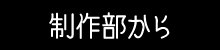 制作部から